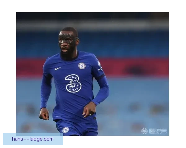 从吕迪格对阵拜仁表现看其在英超进攻端的关键贡献分析价值与作用